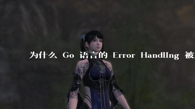 为什么 Go 语言的 Error Handling 被某些人认为是一个败笔？