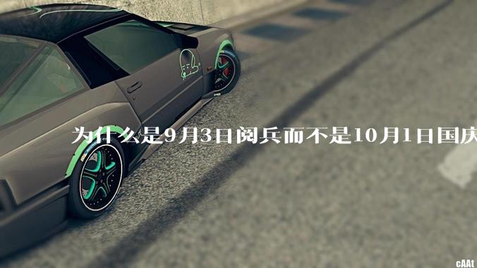 为什么是9月3日阅兵而不是10月1日国庆阅兵？