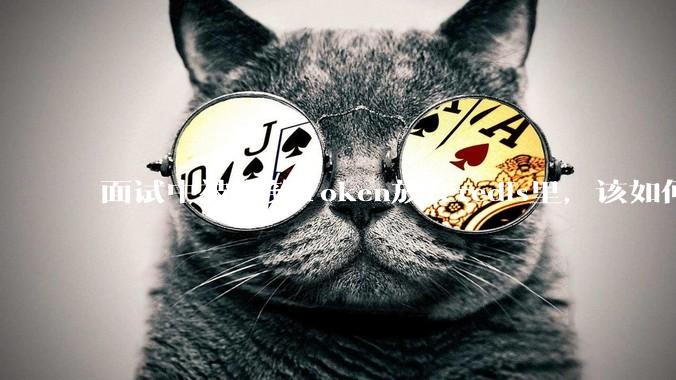 面试中被嘲笑Token放在redis里，该如何应对这种情况呢？