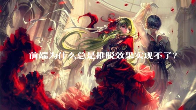 前端为什么总是推脱效果实现不了？