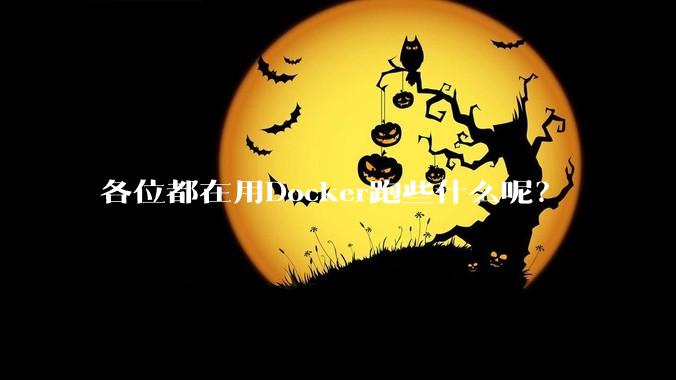 各位都在用Docker跑些什么呢？