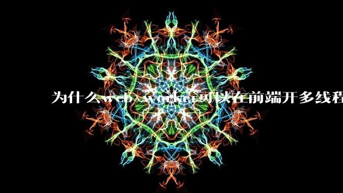 为什么web worker可以在前端开多线程，解决单线程卡死页面的问题，但是没有得到广泛使用？