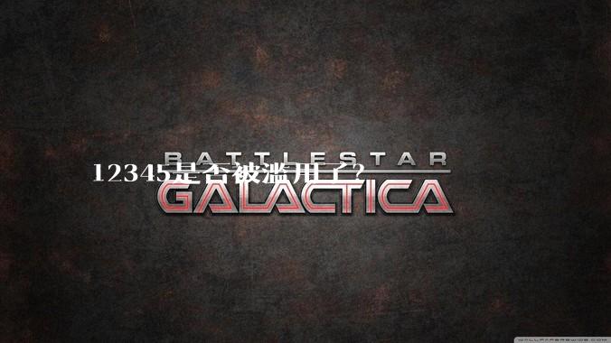 12345是否被滥用了？