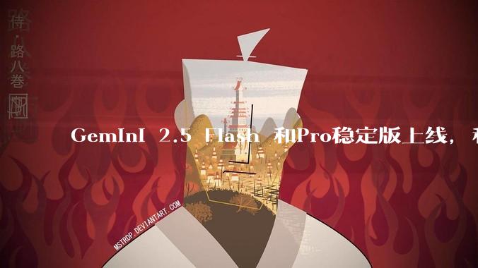 Gemini 2.5 Flash 和Pro稳定版上线，和之前版本相比，在性能和应用场景上有哪些提升？