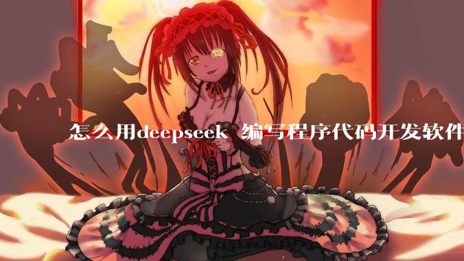 怎么用deepseek 编写程序代码开发软件？