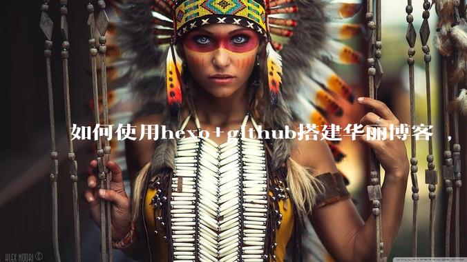 如何使用hexo+github搭建华丽博客 ，类似***://codingxiaxw.cn/的博客？