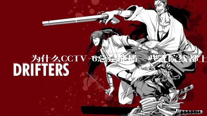 为什么CCTV-6总是能播一些连院线都上不了的电影？