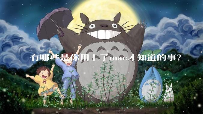 有哪些是你用上了mac才知道的事？