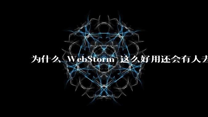 为什么 WebStorm 这么好用还会有人去用 VSCode？
