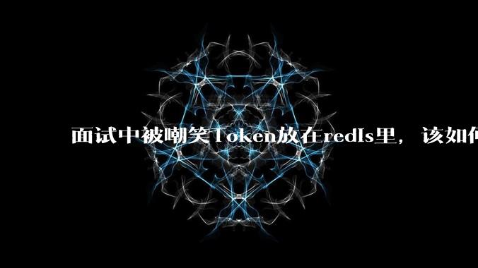 面试中被嘲笑Token放在redis里，该如何应对这种情况呢？