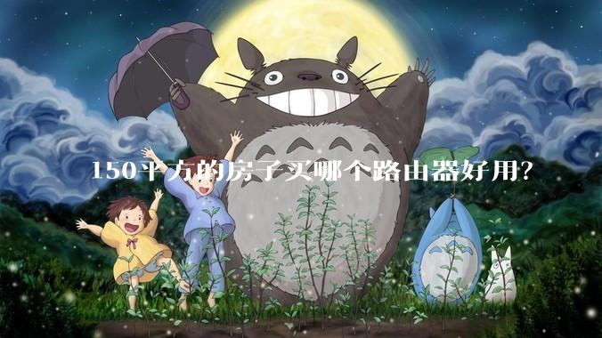 150平方的房子买哪个路由器好用？