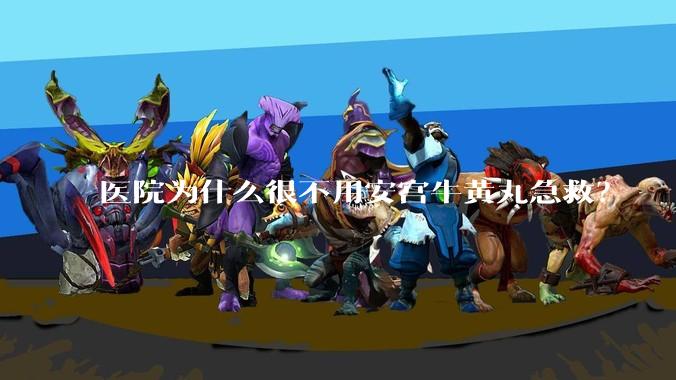 医院为什么很不用安宫牛黄丸急救？