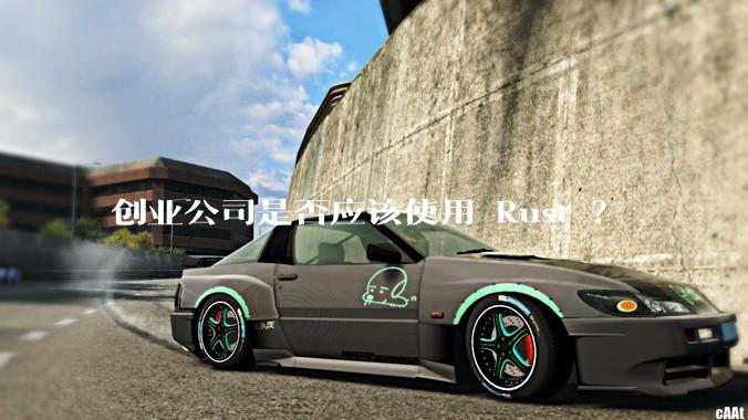 创业公司是否应该使用 Rust ？